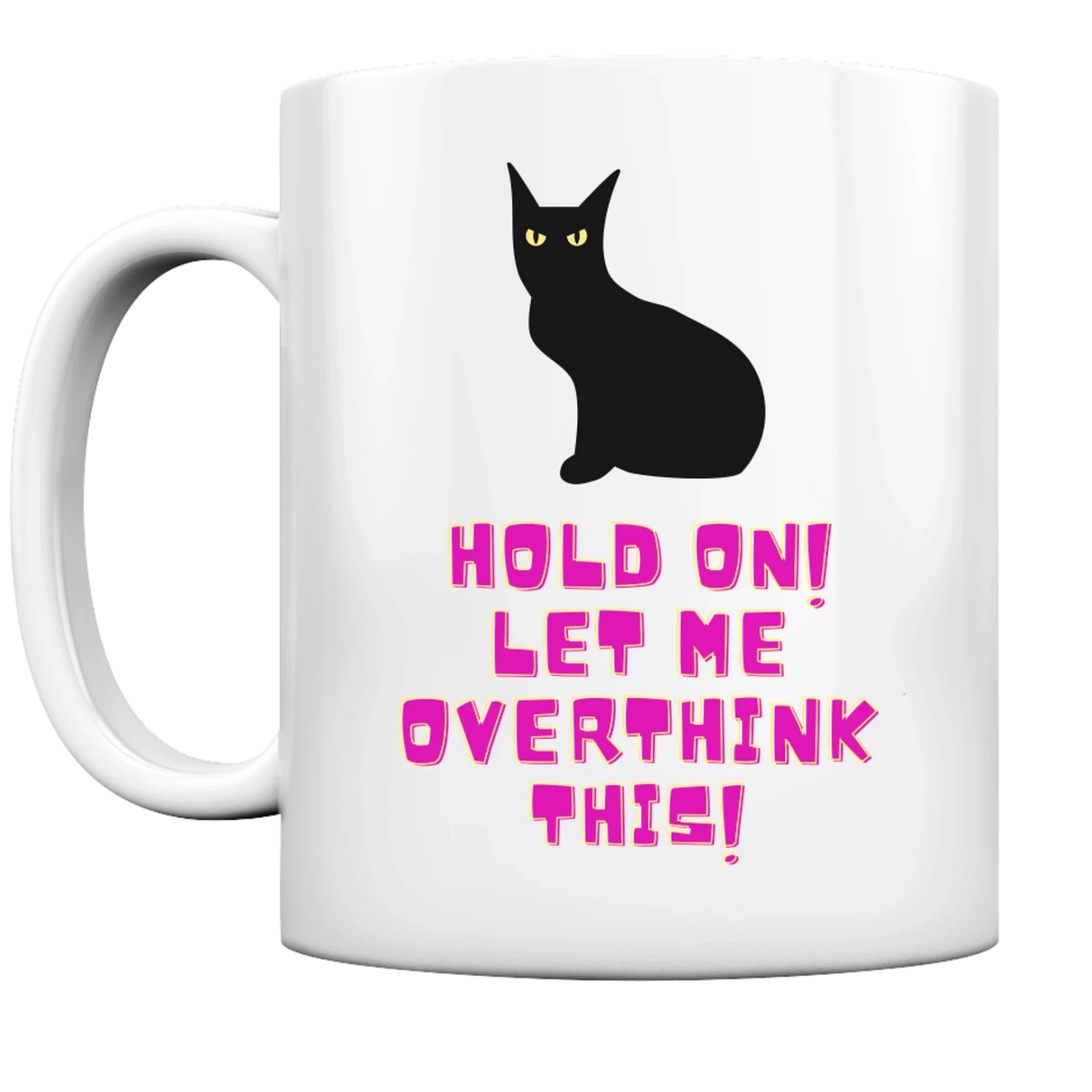 Lustige Katzen Tasse: Eine schwarze, ernst blickende Katze. Daneben ist in pinker Schrift zu lesen: "Hold on! Let me overthink this!"