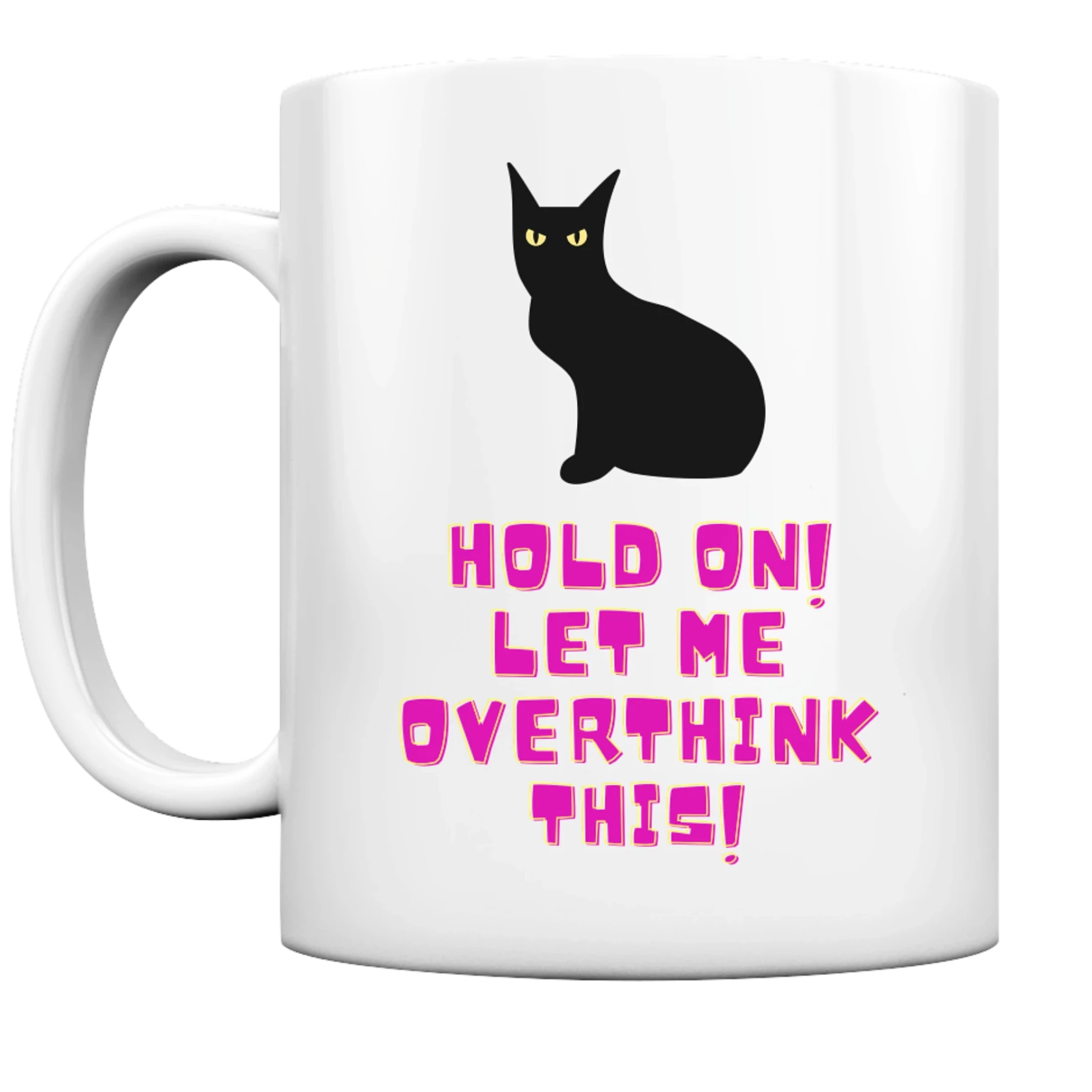 Lustige Katzen Tasse: Eine schwarze, ernst blickende Katze. Daneben ist in pinker Schrift zu lesen: "Hold on! Let me overthink this!"